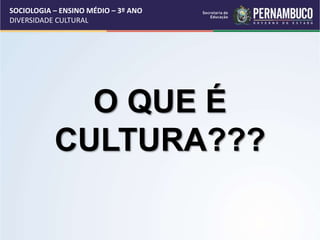 SOCIOLOGIA – ENSINO MÉDIO – 3º ANO
DIVERSIDADE CULTURAL
O QUE É
CULTURA???
 