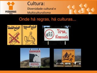 Cultura: Diversidade cultural e  Multiculturalismo Onde há regras, há culturas... 