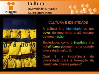 Cultura: Diversidade cultural e  Multiculturalismo CULTURA E IDENTIDADE A cultura é a  identidade  de um  povo , de uma  e...