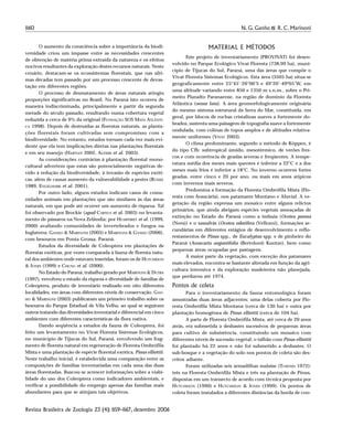 1160 N. G. Ganho & R. C. Marinoni
Revista Brasileira de Zoologia 23 (4): 1159–1167, dezembro 2006
O aumento da consciência sobre a importância da biodi-
versidade criou um impasse entre as necessidades crescentes
de obtenção de matéria prima extraída da natureza e os efeitos
nocivos resultantes da exploração destes recursos naturais. Neste
cenário, destacam-se os ecossistemas florestais, que nas últi-
mas décadas tem passado por um processo crescente de devas-
tação em diferentes regiões.
O processo de desmatamento de áreas naturais atingiu
proporções significativas no Brasil. No Paraná isto ocorreu de
maneira indiscriminada, principalmente a partir da segunda
metade do século passado, resultando numa cobertura vegetal
reduzida a cerca de 9% da original (FUNDAÇÃO SOS MATA ATLÂNTI-
CA 1998). Depois de destruídas as florestas naturais, as planta-
ções florestais foram cultivadas sem compromisso com a
biodiversidade. No entanto, estudos tornam cada vez mais evi-
dente que ela tem implicações diretas nas plantações florestais
e em seu manejo (HARTLEY 2002, ALTIERI et al. 2003).
As considerações contrárias à plantação florestal mono-
cultural advertem que estas são potencialmente negativas de-
vido à redução da biodiversidade, à invasão de espécies exóti-
cas, além de causar aumento da vulnerabilidade a pestes (RUSSEL
1989, ENGELMARK et al. 2001).
Por outro lado, alguns estudos indicam casos de comu-
nidades animais em plantações que são similares às das áreas
naturais, em que pode até ocorrer um aumento de riqueza. Tal
foi observado por Brockie (apud CARNUS et al. 2003) no levanta-
mento de pássaros na Nova Zelândia; por HUMPHREY et al. (1999,
2000) avaliando comunidades de invertebrados e fungos na
Inglaterra; GANHO & MARINONI (2005) e MARINONI & GANHO (2006),
com besouros em Ponta Grossa, Paraná.
Estudos da diversidade de Coleoptera em plantações de
florestas exóticas, por vezes comparada à fauna de floresta natu-
ral dos ambientes onde estavam inseridas, foram os de HUTCHESON
& JONES (1999) e CHUNG et al. (2000).
No Estado do Paraná, trabalho gerado por MARINONI & DUTRA
(1997), envolveu o estudo da riqueza e diversidade de famílias de
Coleoptera, produto de inventário realizado em oito diferentes
localidades, em áreas com diferentes níveis de conservação. GAN-
HO & MARINONI (2003) publicaram um primeiro trabalho sobre os
besouros do Parque Estadual de Vila Velha, ao qual se seguiram
outros tratando das diversidades inventarial e diferencial em cinco
ambientes com diferentes características da flora nativa.
Dando seqüência a estudos da fauna de Coleoptera, foi
feito um levantamento no Vivat Floresta Sistemas Ecológicos,
no município de Tijucas do Sul, Paraná, envolvendo um frag-
mento de floresta natural em regeneração de Floresta Ombrófila
Mista e uma plantação de espécie florestal exótica, Pinus elliottii.
Neste trabalho inicial, é estabelecida uma comparação entre as
composições de famílias inventariadas em cada uma das duas
áreas florestadas. Buscou-se acrescer informações sobre a viabi-
lidade do uso dos Coleoptera como indicadores ambientais, e
verificar a possibilidade do emprego apenas das famílias mais
abundantes para que se atinjam tais objetivos.
MATERIAL E MÉTODOS
Este projeto de inventariamento (PROVIVAT) foi desen-
volvido no Parque Ecológico Vivat Floresta (738,99 ha), muni-
cípio de Tijucas do Sul, Paraná, uma das áreas que compõe o
Vivat Floresta Sistemas Ecológicos. Esta área (3505 ha) situa-se
geograficamente entre 25°45’-26°00’S e 49°20’-49º05’W, em
uma altitude variando entre 850 e 1350 m s.n.m., sobre o Pri-
meiro Planalto Paranaense, na região de domínio da Floresta
Atlântica (sensu latu). A área geomorfologicamente originária
do mesmo sistema estrutural da Serra do Mar, constituída, em
geral, por blocos de rochas cristalinas suaves a fortemente do-
brados, sustenta uma paisagem de topografia suave a fortemente
ondulada, com colinas de topos amplos e de altitudes relativa-
mente uniformes (VIVAT 2003).
O clima predominante, segundo o método de Köppen, é
do tipo Cfb: subtropical úmido, mesotérmico, de verões fres-
cos e com ocorrência de geadas severas e freqüentes. A tempe-
ratura média dos meses mais quentes é inferior a 22°C e a dos
meses mais frios é inferior a 18°C. No inverno ocorrem fortes
geadas, entre cinco e 20 por ano, ou mais em anos atípicos
com invernos mais severos.
Predomina a formação da Floresta Ombrófila Mista (Flo-
resta com Araucária), nos patamares Montano e Aluvial. A ve-
getação da região expressa um mosaico entre alguns relictos
primários, que ainda abrigam espécies vegetais ameaçadas de
extinção no Estado do Paraná como a imbuia (Ocotea porosa
(Nees)) e o sassafrás (Ocotea odorifera (Vellozo)), formações se-
cundárias em diferentes estágios de desenvolvimento e reflo-
restamentos de Pinus spp., de Eucalyptus spp. e de pinheiro do
Paraná (Araucaria angustifolia (Bertoloni) Kuntze), bem como
pequenas áreas ocupadas por pastagens.
A maior parte da vegetação, com exceção dos patamares
mais elevados, encontra-se bastante alterada em função da agri-
cultura intensiva e da exploração madeireira não planejada,
que perdurou até 1974.
Pontos de coleta
Para o inventariamento da fauna entomológica foram
amostradas duas áreas adjacentes; uma delas coberta por Flo-
resta Ombrófila Mista Montana (cerca de 130 ha) e outra por
plantação homogênea de Pinus elliottii (cerca de 104 ha).
A parte de Floresta Ombrófila Mista, até cerca de 20 anos
atrás, era submetida a desbastes sucessivos de pequenas áreas
para cultivo de subsistência, constituindo um mosaico com
diferentes níveis de sucessão vegetal; o talhão com Pinus elliottii
foi plantado há 22 anos e não foi submetido a desbastes. O
sub-bosque e a vegetação do solo nos pontos de coleta são des-
critos adiante.
Foram utilizadas seis armadilhas malaise (TOWNES 1972):
três na Floresta Ombrófila Mista e três na plantação de Pinus,
dispostas em um transecto de acordo com técnica proposta por
HUTCHESON (1990) e HUTCHESON & JONES (1999). Os pontos de
coleta foram instalados a diferentes distâncias da borda de con-
 