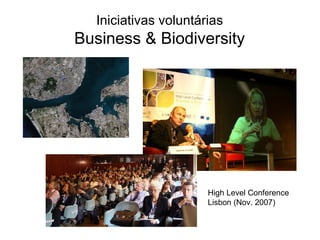 Iniciativas voluntárias
Business & Biodiversity




                      High Level Conference
                      Lisbon (Nov. 2007)
 