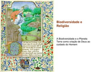 Biodiversidade e
Religião


A Biodiversidade e o Planeta
Terra como criação de Deus ao
cuidado do Homem
 