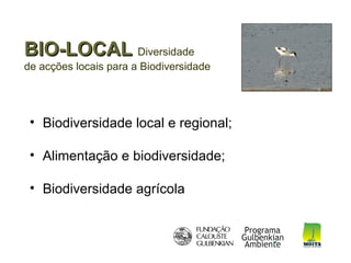BIO-LOCAL Diversidade
de acções locais para a Biodiversidade




 • Biodiversidade local e regional;

 • Alimentação e biodiversidade;

 • Biodiversidade agrícola
 