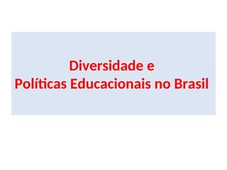Diversidade e
Políticas Educacionais no Brasil
 