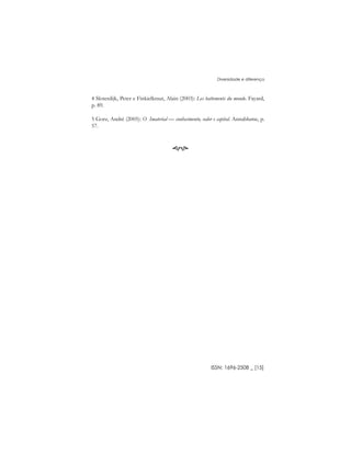4 Sloterdijk, Peter e Finkielkraut, Alain (2003): Les battements du monde. Fayard,
p. 89.
5 Gorz, André (2005): O Imaterial –– conhecimento, valor e capital. Annablume, p.
57.
ISSN: 1696-2508 _ [15]
Diversidade e diferença
 