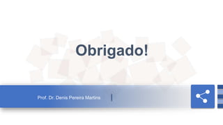Prof. Dr. Denis Pereira Martins
Obrigado!
 