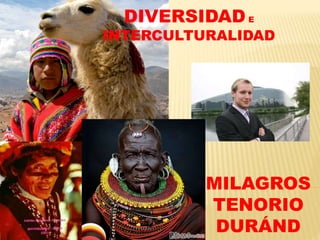 DIVERSIDAD E
INTERCULTURALIDAD
MILAGROS
TENORIO
DURÁND
 