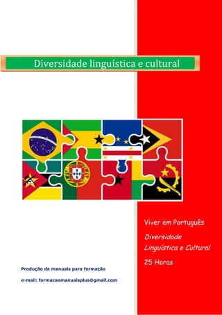 Viver em Português
Diversidade
Linguística e Cultural
25 Horas
Produção de manuais para formação
e-mail: formacaomanuaisplus@gmail.com
Diversidade linguística e cultural
 