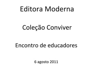 Editora Moderna Coleção Conviver Encontro de educadores 6 agosto 2011 