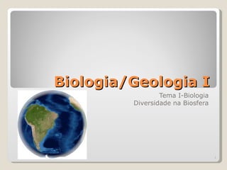 Biologia/Geologia I
                 Tema I-Biologia
         Diversidade na Biosfera




                                   1
 