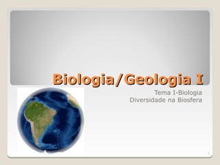 Biologia/Geologia I
                 Tema I-Biologia
         Diversidade na Biosfera




                                   1
 