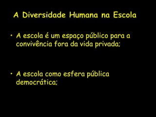 • A escola é um espaço público para a
  convivência fora da vida privada;



• A escola como esfera pública
  democrática;
 