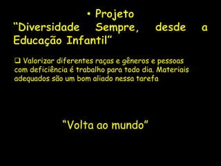 •



 Valorizar diferentes raças e gêneros e pessoas
com deficiência é trabalho para todo dia. Materiais
adequados são um bom aliado nessa tarefa




              “Volta ao mundo”
 