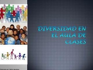 Diversidad en el aula de clases Elaborado por: Bethy Mendoza 