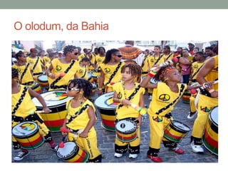 O olodum, da Bahia