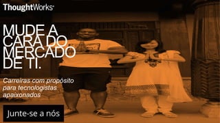 7
MUDE A
CARA DO
MERCADO
DE TI.
Carreiras com propósito
para tecnologistas
apaixonados
 