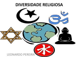 DIVERSIDADE RELIGIOSA
LEONARDO PEREIRA
 