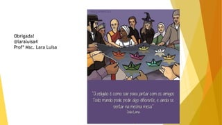 Obrigada!
@laraluisa4
Profª Msc. Lara Luisa
 