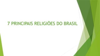 7 PRINCIPAIS RELIGIÕES DO BRASIL
 