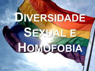 DIVERSIDADE
SEXUAL E
HOMOFOBIA
 