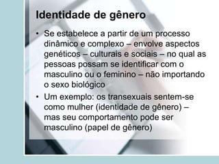 Identidade de gênero
• Se estabelece a partir de um processo
  dinâmico e complexo – envolve aspectos
  genéticos – cultur...