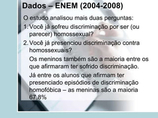 Dados – ENEM (2004-2008)
O estudo analisou mais duas perguntas:
1. Você já sofreu discriminação por ser (ou
   parecer) ho...