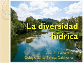 La diversidadLa diversidad
hídricahídrica
Tema 3. Geografía
Colegio Santa Teresa Calahorra
 