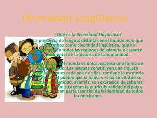 Diversidad Lingüística
            ¿Qué es la Diversidad Lingüística?
  La presencia de lenguas distintas en el mundo es l...