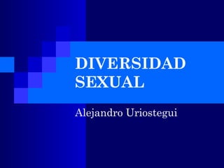 DIVERSIDAD
SEXUAL
Alejandro Uriostegui
 