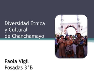 Diversidad Étnica
y Cultural
de Chanchamayo



Paola Vigil
Posadas 3°B
 