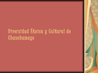 Diversidad Étnica y Cultural de
Chanchamayo
 