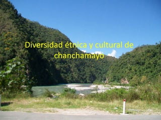 Diversidad étnica y cultural de
        chanchamayo
 