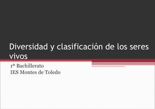 Diversidad y clasificación de los seres vivos 1º Bachillerato IES Montes de Toledo 