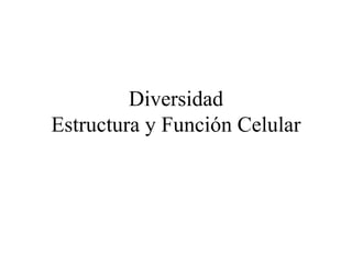 Diversidad Estructura y Función Celular 