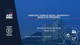 Docente: Romina Parisi V. 13 04-2023
Escuela de Desarrollo Social:
Trabajo Social
BASES DEL TRABAJO SOCIAL: DIVERSIDAD Y
MANEJO DE EMOCIONES
 