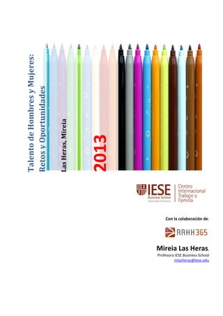 LasHeras,Mireia
2013
TalentodeHombresyMujeres:
RetosyOportunidades
Con la colaboración de:
Mireia Las Heras,
Profesora IESE Business School
mlasheras@iese.edu
 