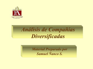 Análisis de Compañías
Diversificadas
Material Preparado por
Samuel Ñanco S.
 