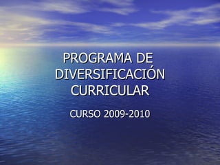PROGRAMA DE  DIVERSIFICACIÓN CURRICULAR CURSO 2009-2010 