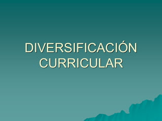 DIVERSIFICACIÓN
  CURRICULAR
 