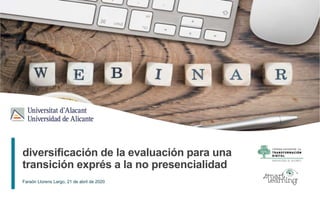 1
diversificación de la evaluación para una
transición exprés a la no presencialidad
Faraón Llorens Largo, 21 de abril de 2020
 