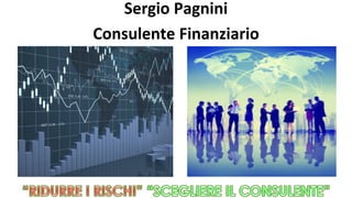 Sergio	Pagnini				
Consulente	Finanziario			
 