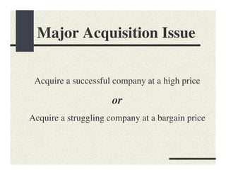 Major Acquisition Issue

 Acquire a successful company at a high price

                      or
Acquire a struggling company at a bargain price
 