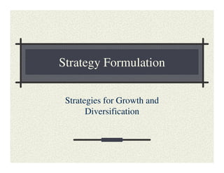 Strategy Formulation

 Strategies for Growth and
       Diversification
 