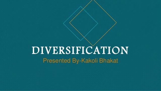 DIVERSIFICATION
Presented By-Kakoli Bhakat
 