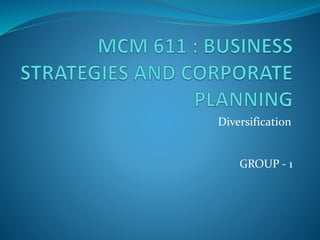 Diversification
GROUP - 1
 