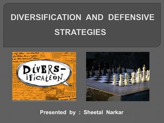   DIVERSIFICATION  AND  DEFENSIVE   STRATEGIES Presented  by  :  SheetalNarkar 