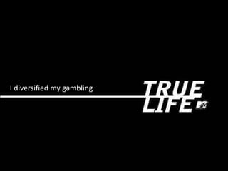 I diversified my gambling 