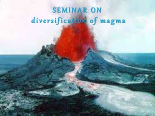 SEMINAR ON
diversification of magma
 