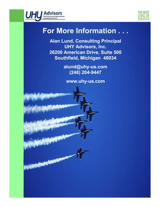 For More Information . . .
  Alan Lund, Consulting Principal
        UHY Advisors, Inc.
  26200 American Drive, Suite 500
    Southfield, Michigan 48034
    S thfi ld Mi hi
        alund@uhy-
        alund@uhy-us.com
           (248) 204-9447
                 204-
         www.uhy-us.com
         www.uhy-
              h
 