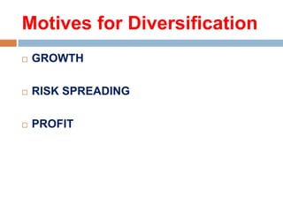 Motives for Diversification


GROWTH



RISK SPREADING



PROFIT

 